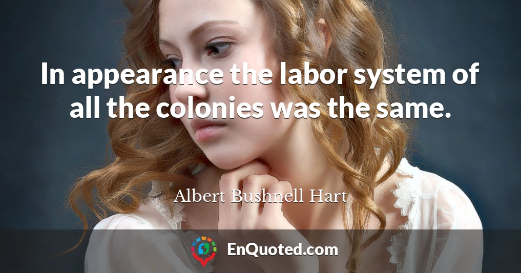 In appearance the labor system of all the colonies was the same.