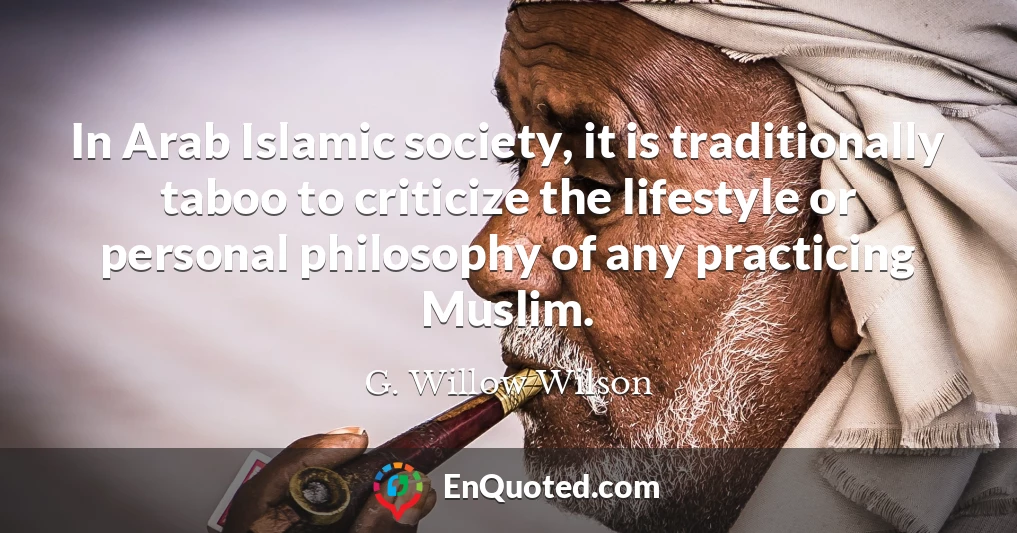 In Arab Islamic society, it is traditionally taboo to criticize the lifestyle or personal philosophy of any practicing Muslim.