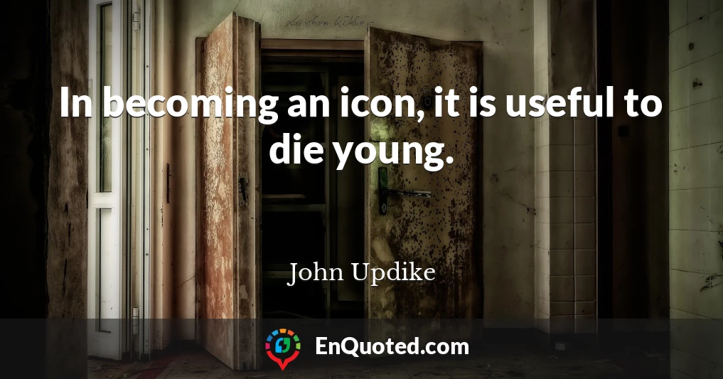 In becoming an icon, it is useful to die young.