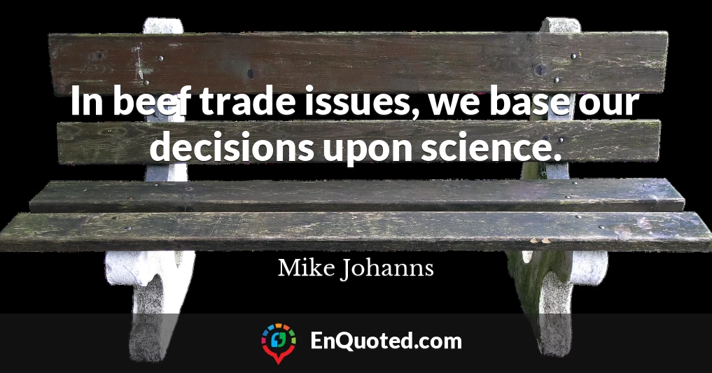 In beef trade issues, we base our decisions upon science.