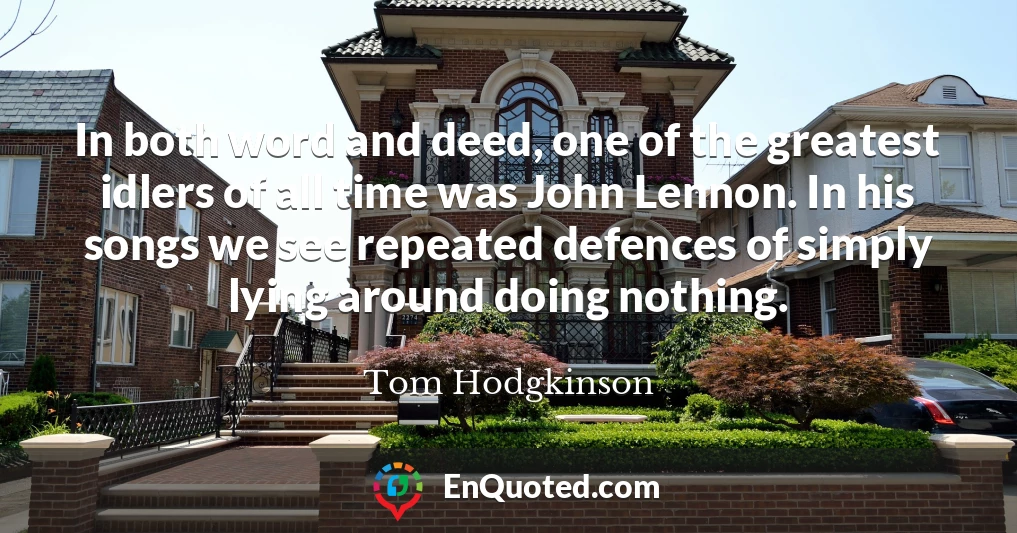 In both word and deed, one of the greatest idlers of all time was John Lennon. In his songs we see repeated defences of simply lying around doing nothing.