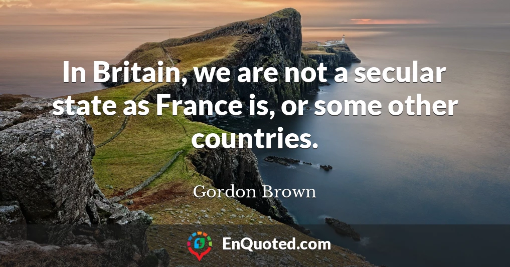 In Britain, we are not a secular state as France is, or some other countries.