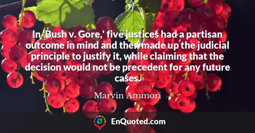 In 'Bush v. Gore,' five justices had a partisan outcome in mind and then made up the judicial principle to justify it, while claiming that the decision would not be precedent for any future cases.