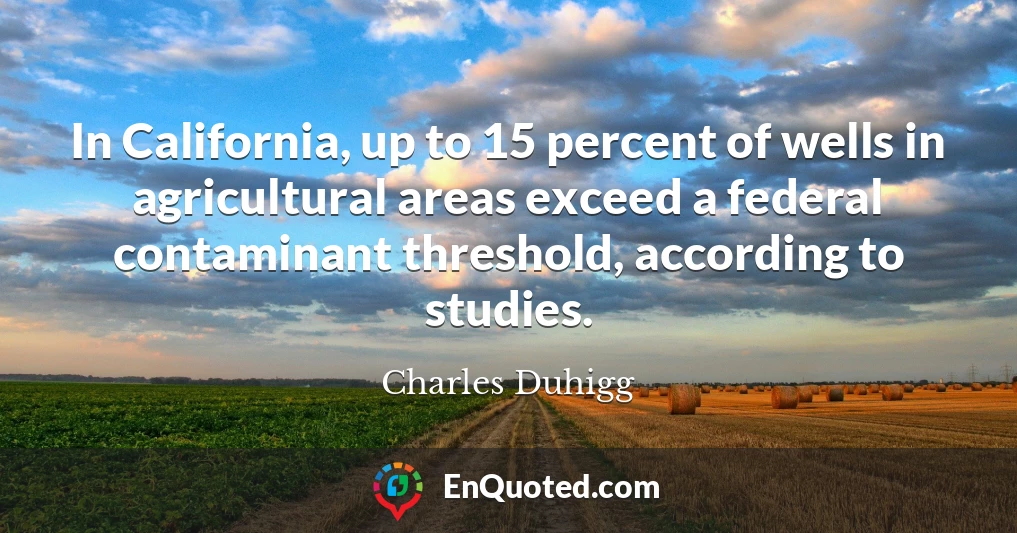 In California, up to 15 percent of wells in agricultural areas exceed a federal contaminant threshold, according to studies.