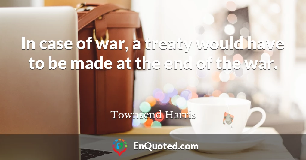 In case of war, a treaty would have to be made at the end of the war.