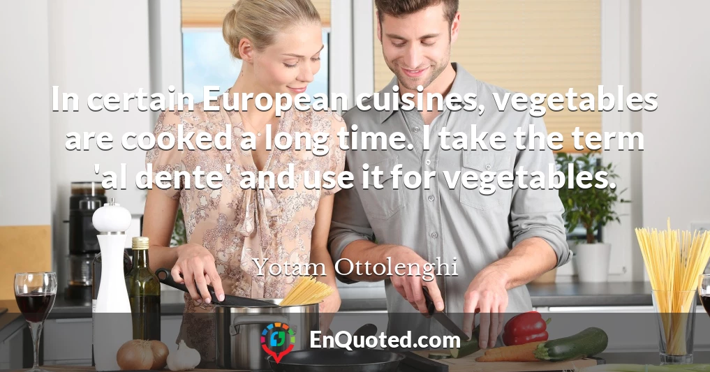 In certain European cuisines, vegetables are cooked a long time. I take the term 'al dente' and use it for vegetables.