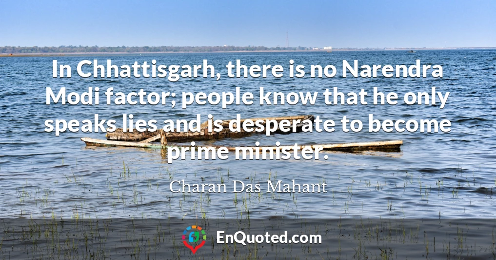 In Chhattisgarh, there is no Narendra Modi factor; people know that he only speaks lies and is desperate to become prime minister.
