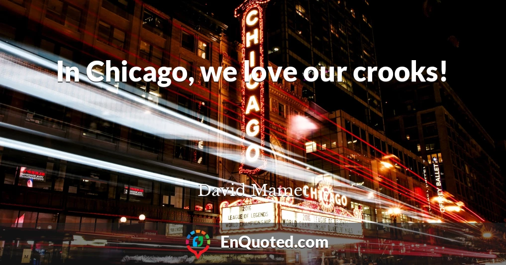 In Chicago, we love our crooks!