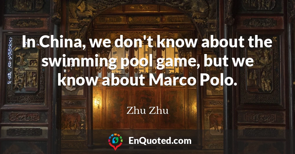 In China, we don't know about the swimming pool game, but we know about Marco Polo.