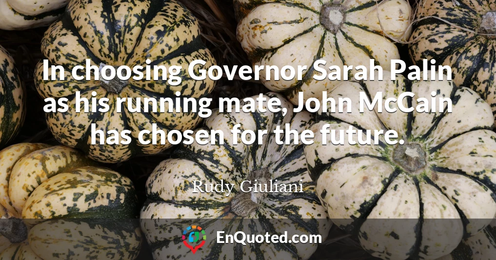 In choosing Governor Sarah Palin as his running mate, John McCain has chosen for the future.