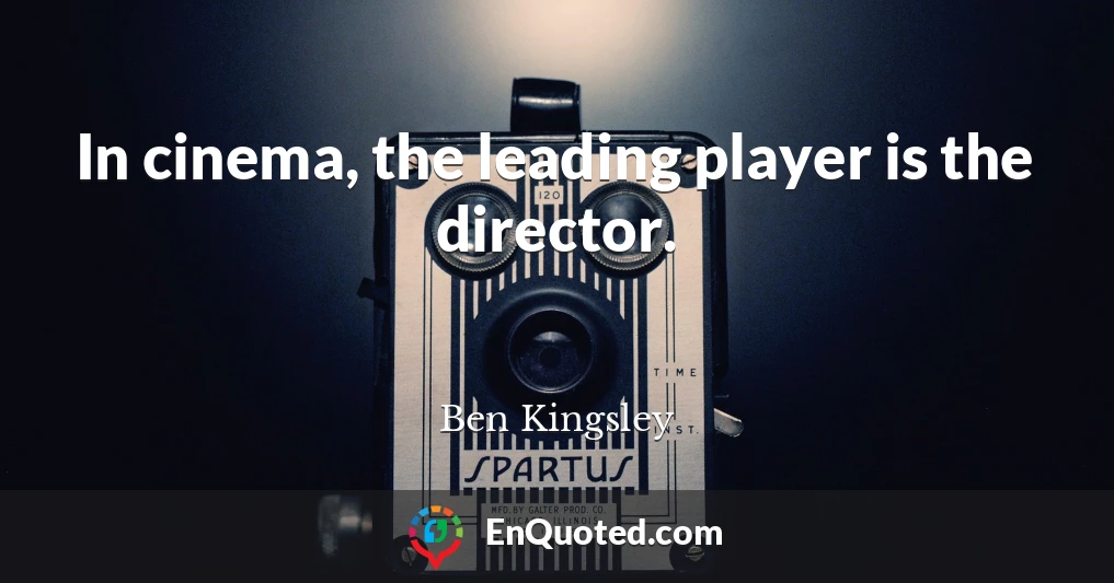 In cinema, the leading player is the director.