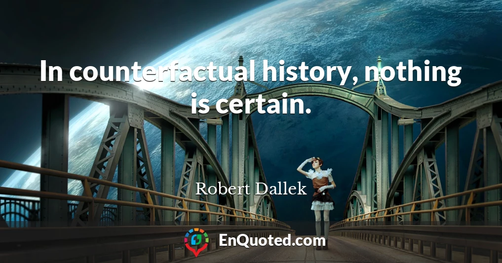 In counterfactual history, nothing is certain.
