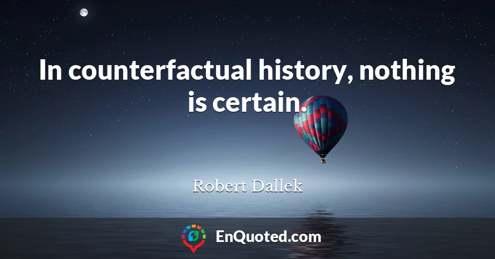 In counterfactual history, nothing is certain.