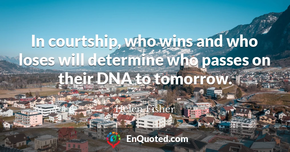 In courtship, who wins and who loses will determine who passes on their DNA to tomorrow.