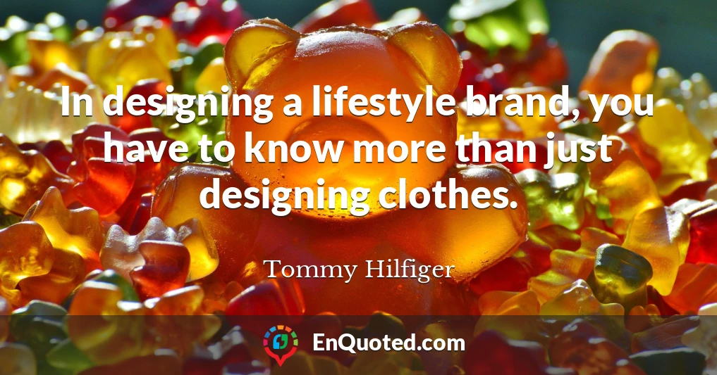 In designing a lifestyle brand, you have to know more than just designing clothes.