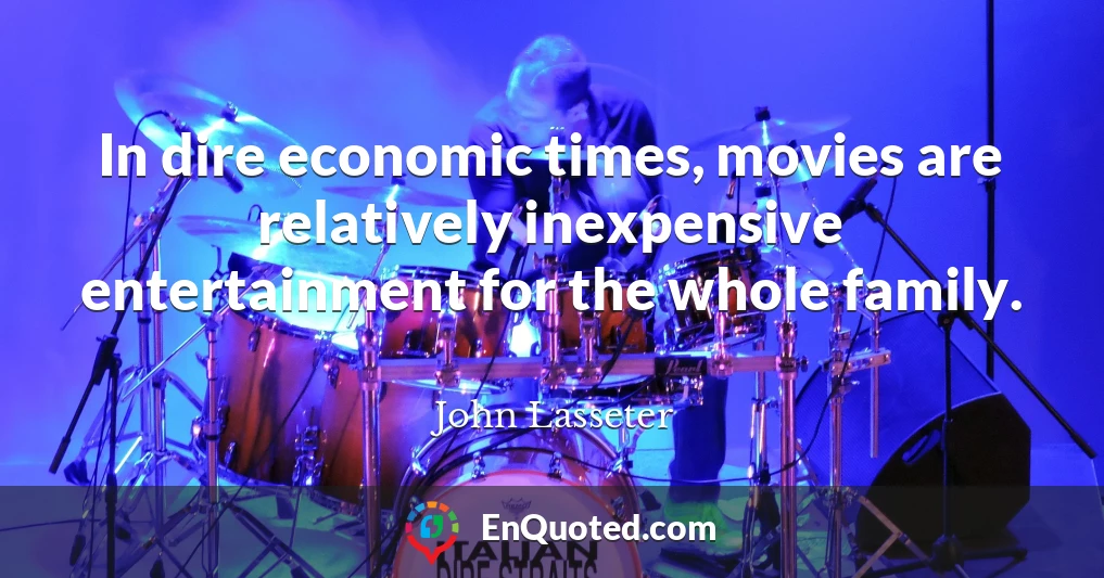 In dire economic times, movies are relatively inexpensive entertainment for the whole family.