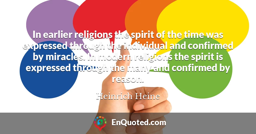 In earlier religions the spirit of the time was expressed through the individual and confirmed by miracles. In modern religions the spirit is expressed through the many and confirmed by reason.