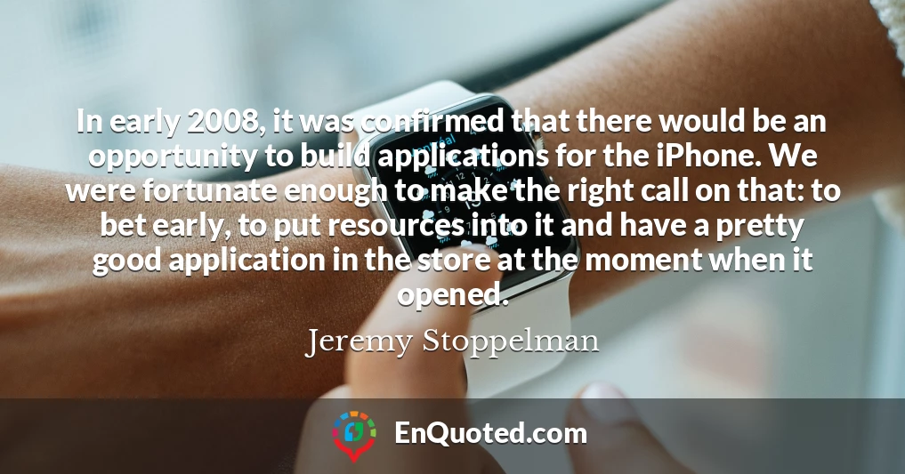 In early 2008, it was confirmed that there would be an opportunity to build applications for the iPhone. We were fortunate enough to make the right call on that: to bet early, to put resources into it and have a pretty good application in the store at the moment when it opened.