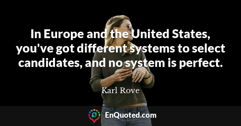 In Europe and the United States, you've got different systems to select candidates, and no system is perfect.