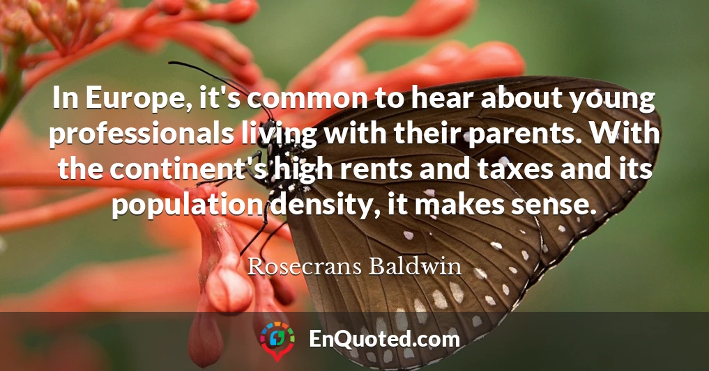 In Europe, it's common to hear about young professionals living with their parents. With the continent's high rents and taxes and its population density, it makes sense.