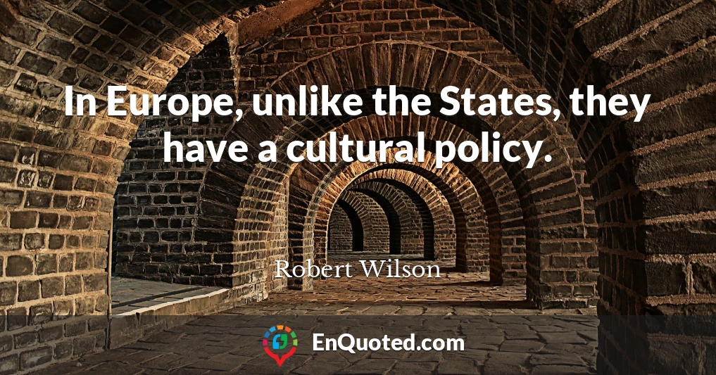 In Europe, unlike the States, they have a cultural policy.