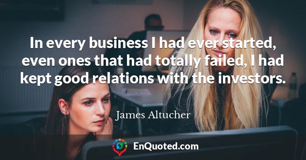 In every business I had ever started, even ones that had totally failed, I had kept good relations with the investors.