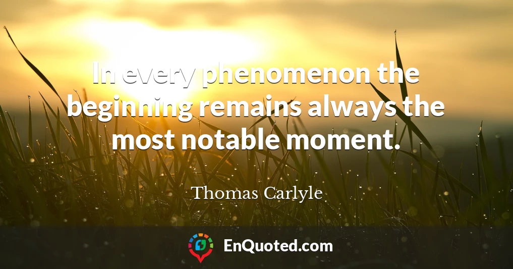 In every phenomenon the beginning remains always the most notable moment.