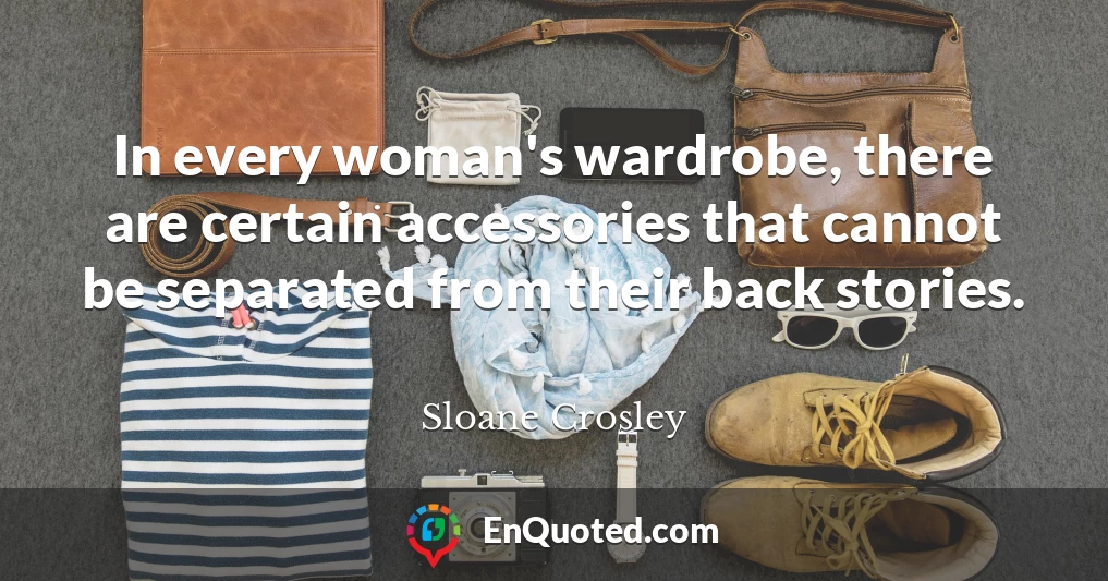 In every woman's wardrobe, there are certain accessories that cannot be separated from their back stories.