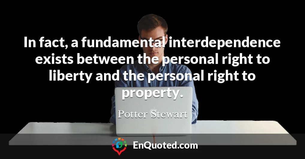 In fact, a fundamental interdependence exists between the personal right to liberty and the personal right to property.