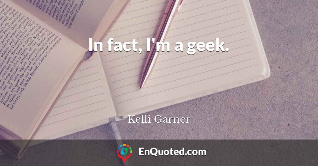 In fact, I'm a geek.