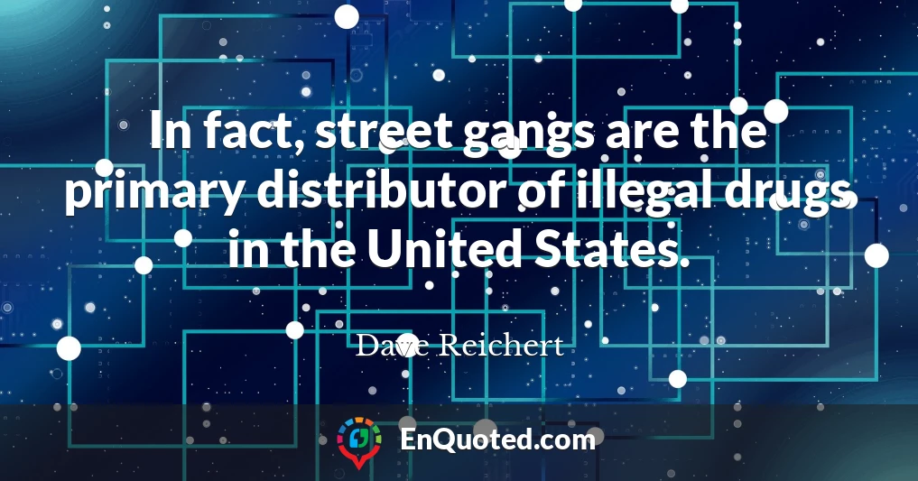In fact, street gangs are the primary distributor of illegal drugs in the United States.