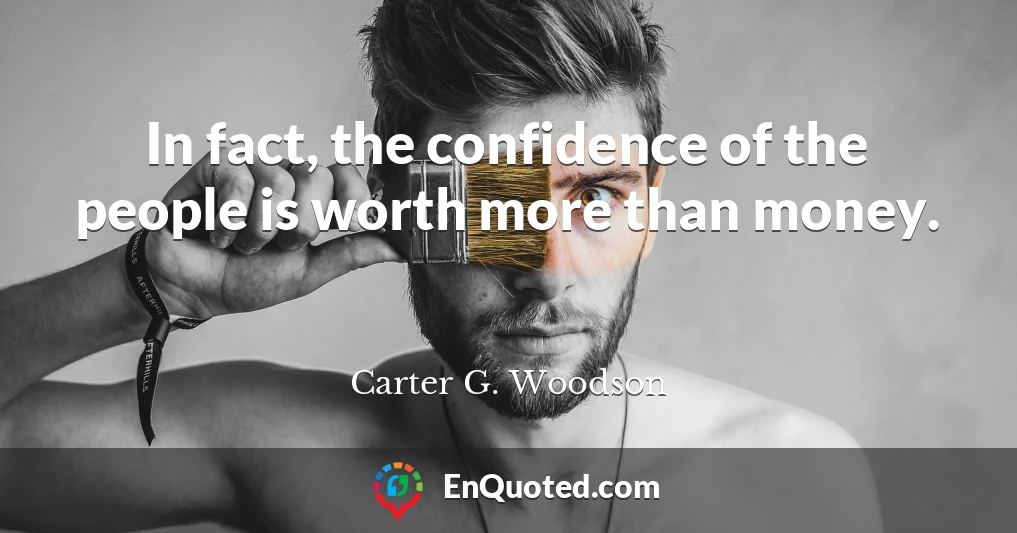 In fact, the confidence of the people is worth more than money.