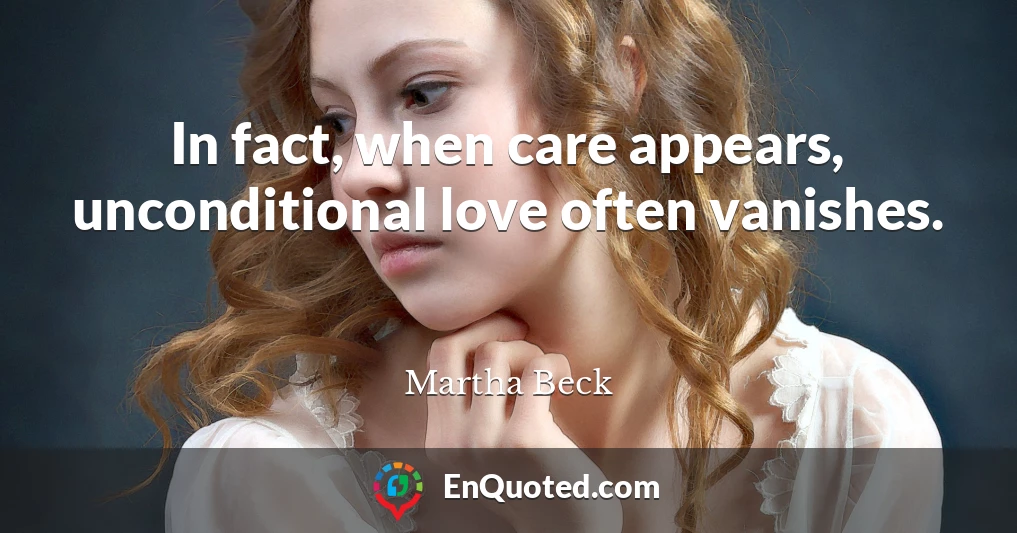 In fact, when care appears, unconditional love often vanishes.