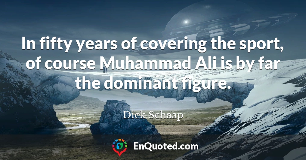 In fifty years of covering the sport, of course Muhammad Ali is by far the dominant figure.