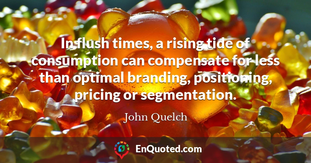 In flush times, a rising tide of consumption can compensate for less than optimal branding, positioning, pricing or segmentation.