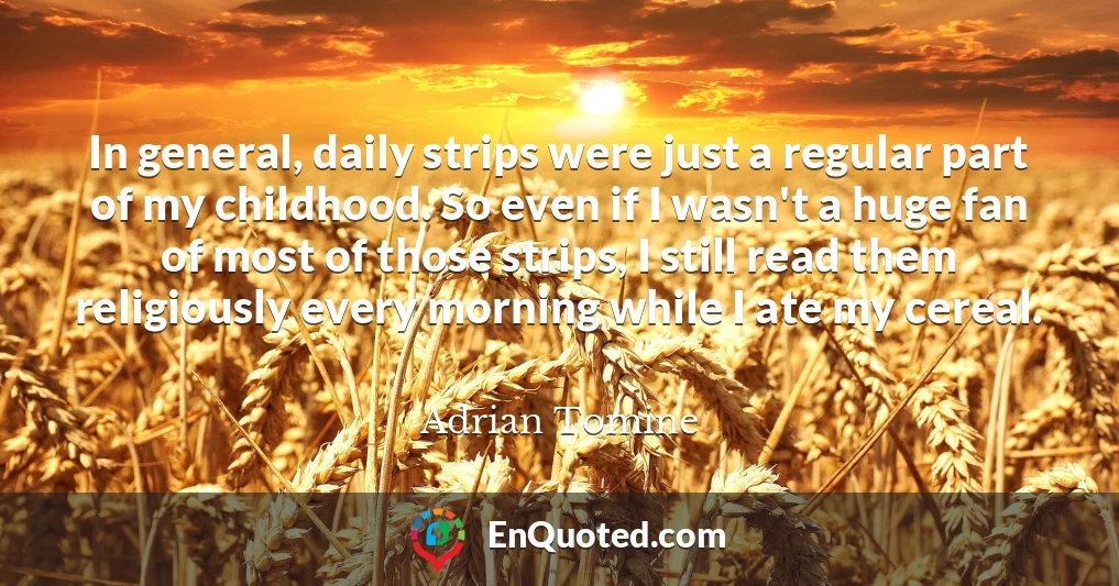 In general, daily strips were just a regular part of my childhood. So even if I wasn't a huge fan of most of those strips, I still read them religiously every morning while I ate my cereal.
