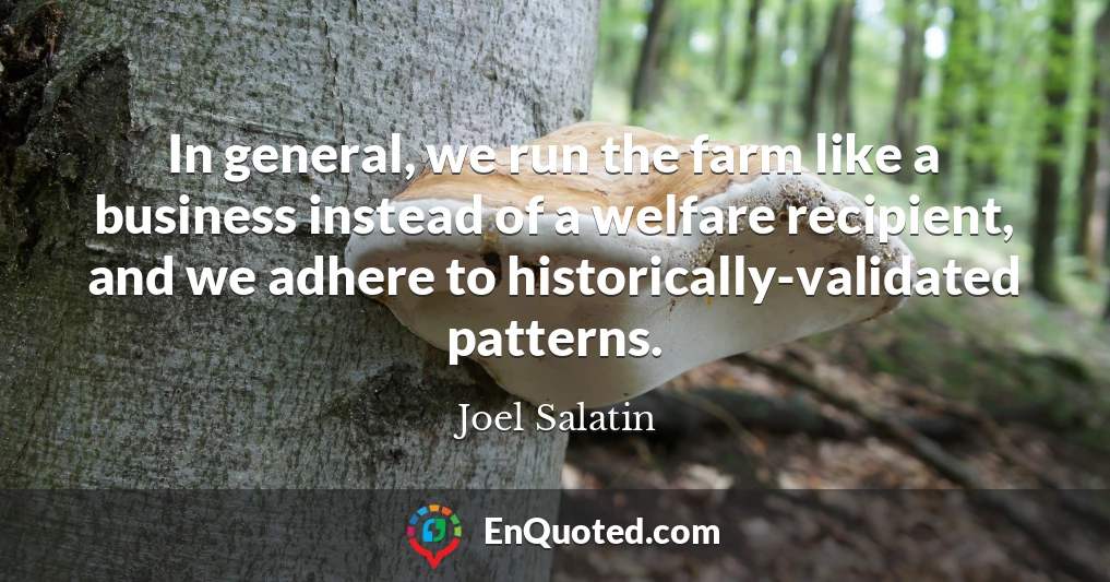In general, we run the farm like a business instead of a welfare recipient, and we adhere to historically-validated patterns.