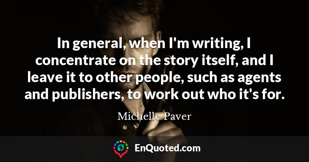 In general, when I'm writing, I concentrate on the story itself, and I leave it to other people, such as agents and publishers, to work out who it's for.
