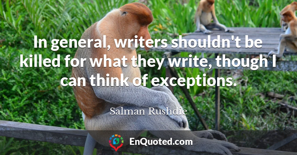 In general, writers shouldn't be killed for what they write, though I can think of exceptions.