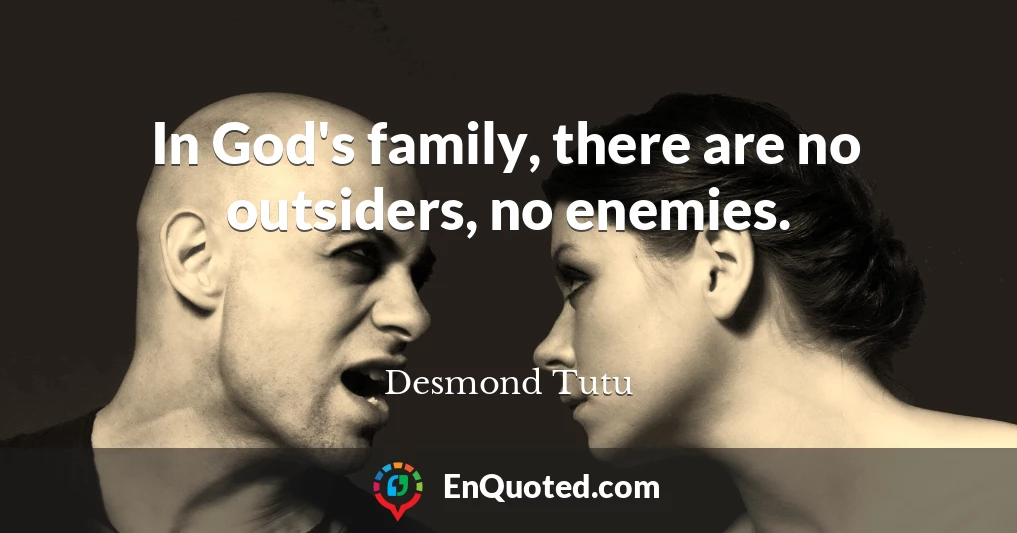 In God's family, there are no outsiders, no enemies.