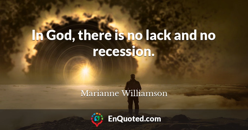 In God, there is no lack and no recession.