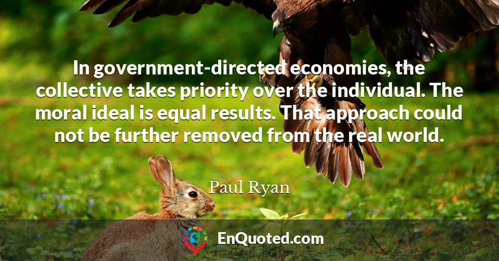 In government-directed economies, the collective takes priority over the individual. The moral ideal is equal results. That approach could not be further removed from the real world.