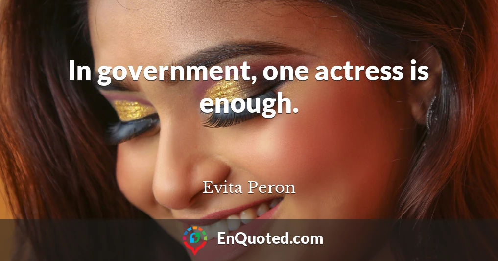 In government, one actress is enough.