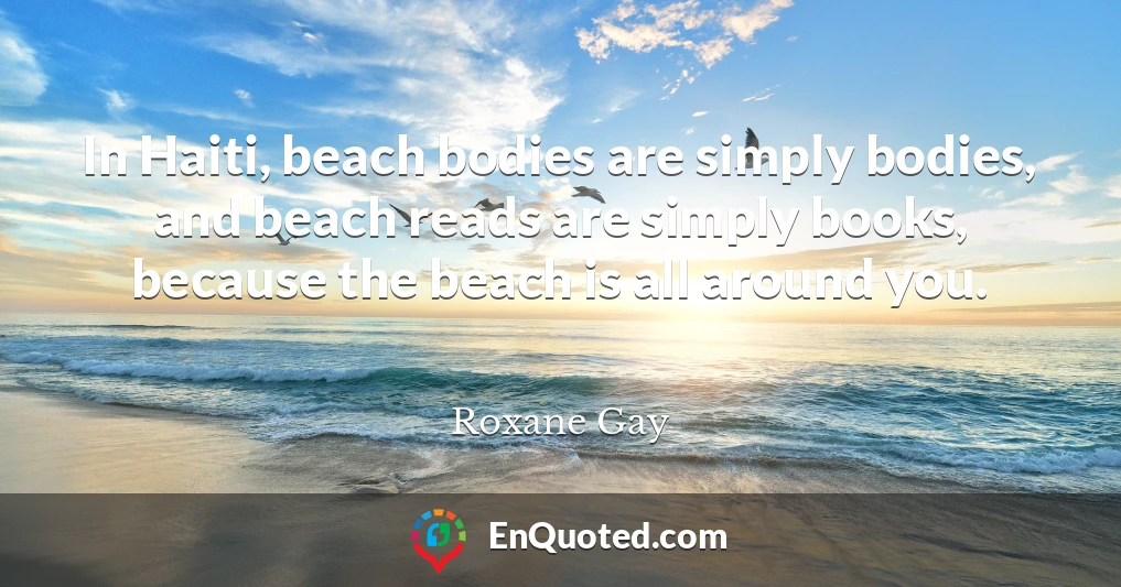 In Haiti, beach bodies are simply bodies, and beach reads are simply books, because the beach is all around you.