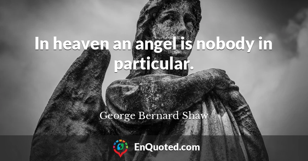 In heaven an angel is nobody in particular.
