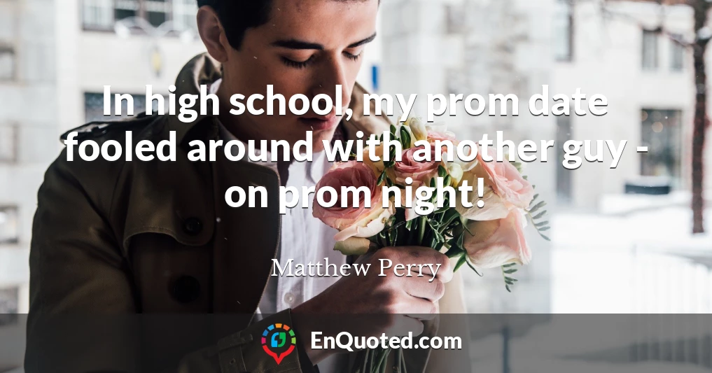 In high school, my prom date fooled around with another guy - on prom night!