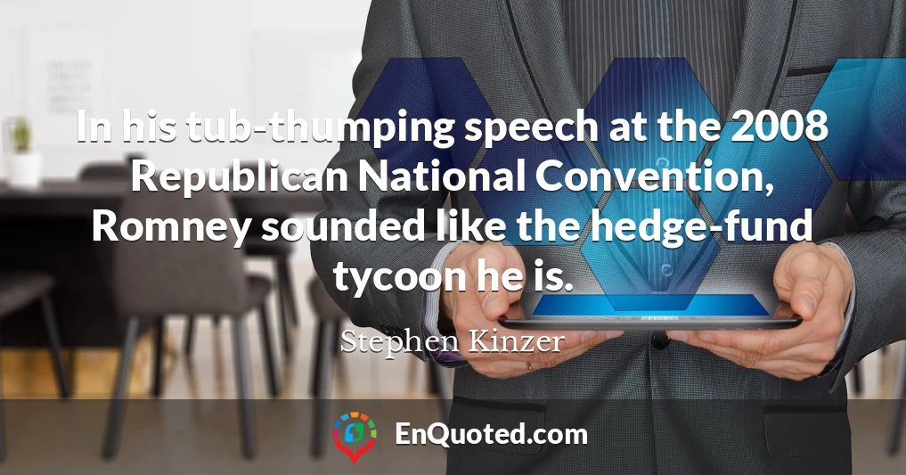 In his tub-thumping speech at the 2008 Republican National Convention, Romney sounded like the hedge-fund tycoon he is.