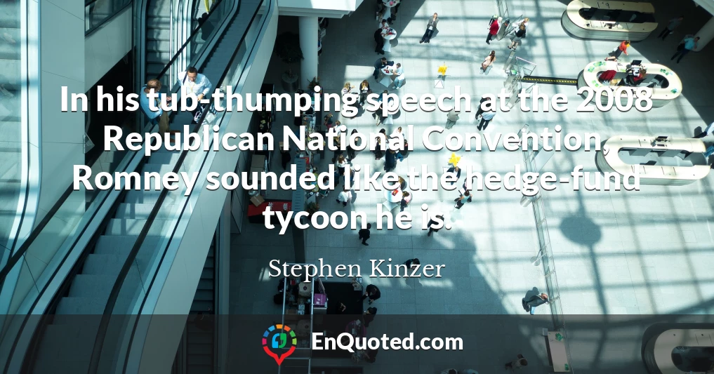 In his tub-thumping speech at the 2008 Republican National Convention, Romney sounded like the hedge-fund tycoon he is.