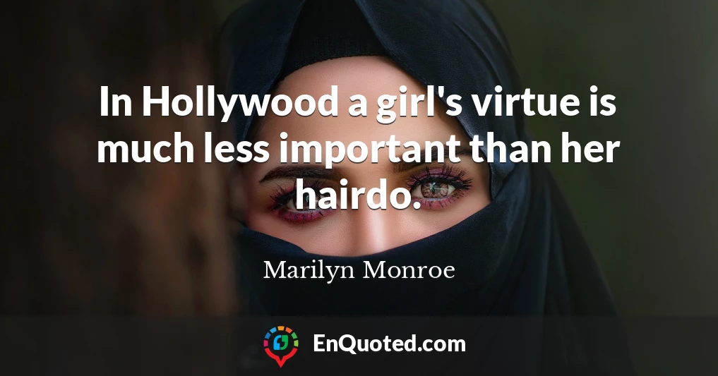 In Hollywood a girl's virtue is much less important than her hairdo.