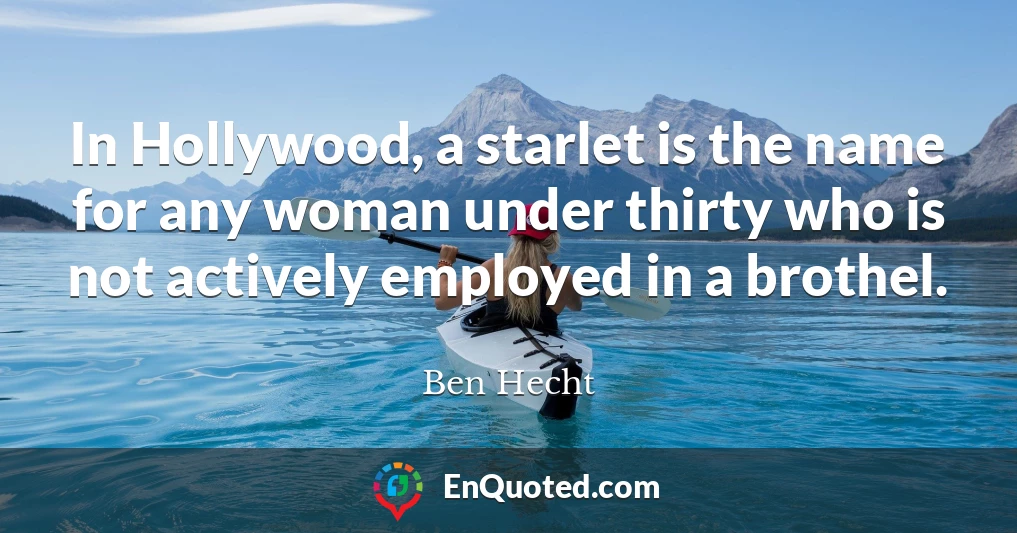 In Hollywood, a starlet is the name for any woman under thirty who is not actively employed in a brothel.